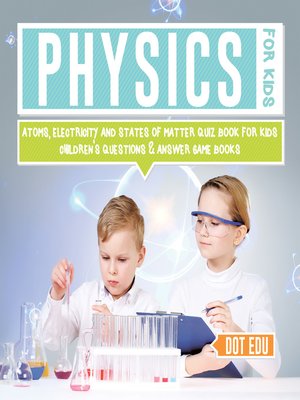 cover image of Physics for Kids--Atoms, Electricity and States of Matter Quiz Book for Kids--Children's Questions & Answer Game Books